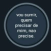 vou sumir,
quem
precisar de
mim, nao
precise.