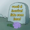 você é
incrivel
lide com
isso!