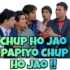 CHUP HO JAO
PAPIYO CHUP
HOJAO!!