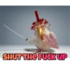 SHUT THE FUCK UP