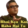 Bhai Kya Kar Raha Hai Tu