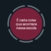 É cada coisa
que acontece
nessa escola
