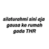 silaturahmi sini aja
gausa ke rumah
gada THR