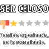 SER CELOSO
Horrible experiencia,
no lo recomiendo.