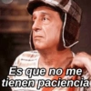 Es que no me
tienen paciencia