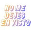NO ME
DEJES
EN VISTO
