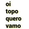 oi topo quero vamo