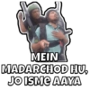 MEIN
MADARCHOD HU,
JO ISME AAYA