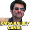 KAISA HAI,BEY
GANDU