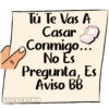 Tú Te Vas A
Casar
Conmigo...
No Es
Pregunta, Es
Aviso BB
STICKERSMN