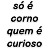 só é corno quem é curioso
