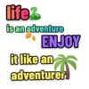 life
is anadventure
ENJOY
t like an
adventurer