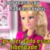 por acaso sou habeas corpus pra ter dado essa liberdade?