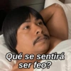 Pavi
Qué se sentirá
ser feo?