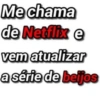 Me chama de Netflix e vem atualizar a série de beijos
