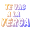 TE VAS
A LA
VERGA