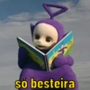 só besteira
