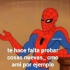 @suciocrippy
te hace falta probar
cosas nuevas,, cmo
ami por ejemplo