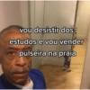 vou desistir dos estudos e vou vender pulseira na praia