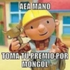 AEA MANO
TOMA TU PREMIO POR
MONGOL