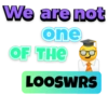 We are not
one
OF THE
LOOSWRS