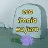 era
ironia
eu juro