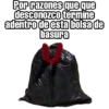 Por razones que que
desconozco termine
adentro de esta bolsa de
basura