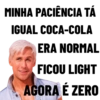 MINHA PACIÊNCIA TÁ IGUAL COCA-COLA ERA NORMAL FICOU LIGHT AGORA É ZERO