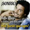 ¡SONRÍE!
Hazle saber
Alado
a tu
a todos que hoy eres mor
más fuerte que ayer!