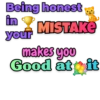 Being honest
in
MISTAKE
your
makes you
Good at it