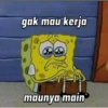 gak mau kerja maunya main