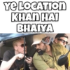 YE LOCATION
KHAN HAI
BHAIYA