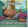 pingsan
krn gapunya ayang
