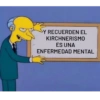 Y RECUERDEN EL
KIRCHNERISMO
ES UNA
ENFERMEDAD MENTAL