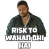 RISK TO WAHAN BHI HAI