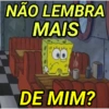 NÃO LEMBRA MAIS DE MIM?