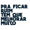 PRA FICAR RUIM TEM QUE MELHORAR MUITO