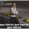 que fuerte que fuerte que fuerte