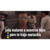 julia mataron a nuestros hijos pero te traje mariachis