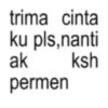 trima cinta ku pls,nanti ak ksh permen