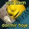 vou nem dormir hoje