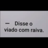 Disse o viado com raiva.