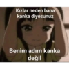 Kızlar neden bana kanka diyosunuz Benim adım kanka değil