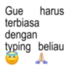 Gue harus terbiasa dengan typing beliau