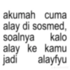 akumah cuma alay di sosmed, soalnya kalo alay ke kamu jadi alayfyu deciwiiile608