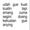 udah gue kuat kuatin tapi emang cuma segini doang kekuatan gue anying