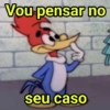 Vou pensar no seu caso