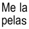 Me la pelas