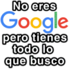 No eres Google pero tienes todo lo que busco