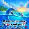 Mantra del día: "No es mi pedo"